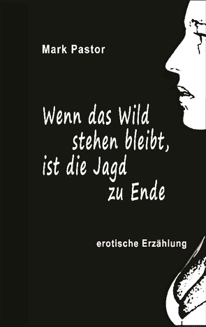 Wenn das Wild stehen bleibt, ist die Jagd zu Ende von Pastor,  Mark