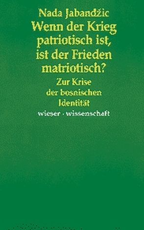 Wenn der Krieg patriotisch ist, ist der Friede matriotisch? von Jabanžic,  Nada