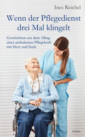 Wenn der Pflegedienst drei Mal klingelt – Geschichten aus dem Alltag einer ambulanten Pflegekraft mit Herz und Seele von Reichel,  Ines