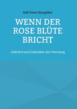 Wenn der Rose Blüte bricht von Nungäßer,  Ralf-Peter