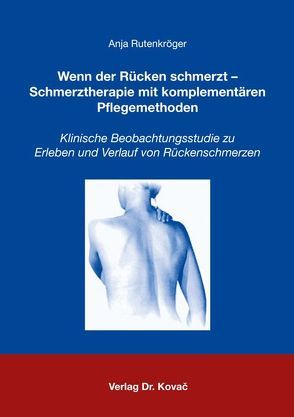 Wenn der Rücken schmerzt – Schmerztherapie mit komplementären Pflegemethoden von Rutenkröger,  Anja