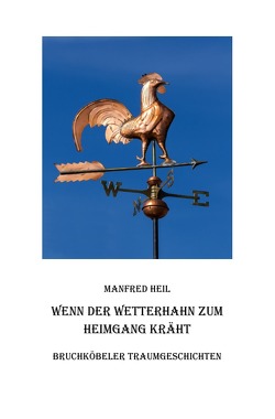 Wenn der Wetterhahn zum Heimgang kräht von Heil,  Manfred