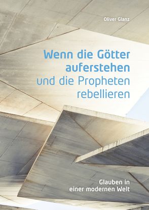 Wenn die Götter auferstehen und die Propheten rebellieren von Glanz,  Oliver