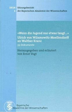 ‚Wenn die Jugend nur etwas taugt…‘ Ulrich von Wilamowitz-Moellendorff an Walther Kranz von Vogt,  Ernst