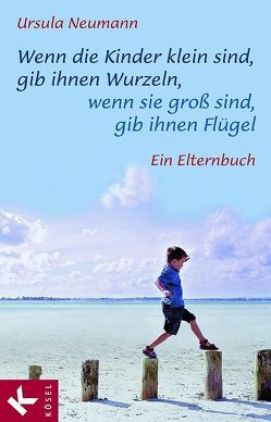 Wenn die Kinder klein sind, gib ihnen Wurzeln, wenn sie groß sind, gib ihnen Flügel von Neumann,  Ursula