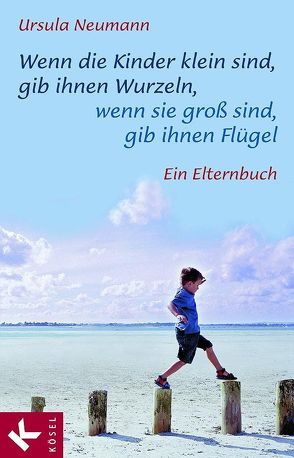 Wenn die Kinder klein sind, gib ihnen Wurzeln, wenn sie groß sind, gib ihnen Flügel von Neumann,  Ursula