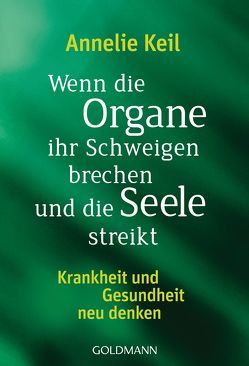 Wenn die Organe ihr Schweigen brechen und die Seele streikt von Keil,  Annelie