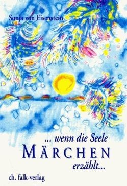 … wenn die Seele Märchen erzählt von Eisenstein,  Sonja von, Gries-Huffener,  Gabriele