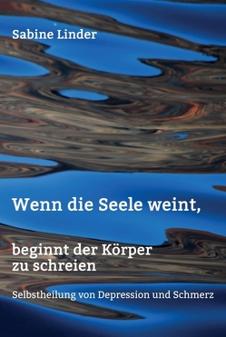 Wenn die Seele weint, beginnt der Körper zu schreien von Linder,  Sabine