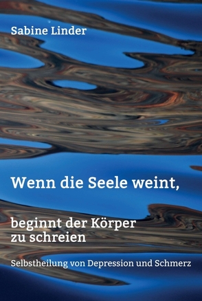 Wenn die Seele weint, beginnt der Körper zu schreien von Linder,  Sabine