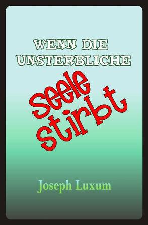 Wenn die unsterbliche Seele stirbt von Friedrich,  Gerd, Luxum,  Joseph