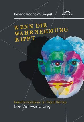 Wenn die Wahrnehmung kippt: Transformationen in Franz Kafkas „Die Verwandlung“ von Rödholm Siegrist,  Helena