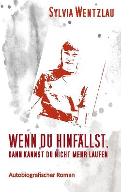 Wenn du hinfällst, dann kannst du nicht mehr laufen von Wentzlau,  Sylvia