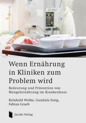 Wenn Ernährung in Kliniken zum Problem wird von Essig,  Gundula, Graeb,  Fabian, Wolke,  Reinhold