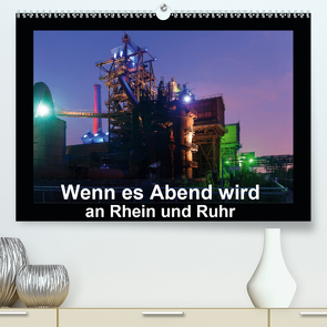 Wenn es Abend wird an Rhein und Ruhr (Premium, hochwertiger DIN A2 Wandkalender 2021, Kunstdruck in Hochglanz) von Hitzbleck,  Rolf