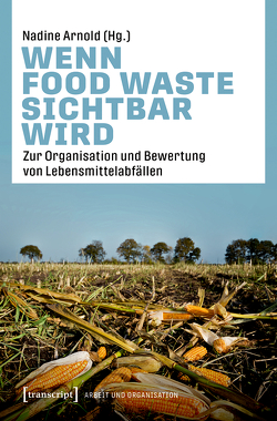 Wenn Food Waste sichtbar wird von Arnold,  Nadine