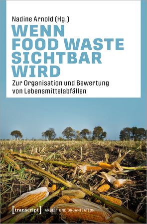 Wenn Food Waste sichtbar wird von Arnold,  Nadine