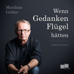 Wenn Gedanken Flügel hätten von Gehler,  Matthias