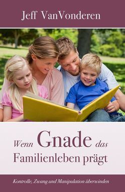 Wenn Gnade das Familienleben prägt von VanVonderen,  Jeff