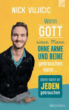 Wenn Gott einen Mann ohne Arme und Beine gebrauchen kann, dann kann er jeden gebrauchen von Vujicic,  Nick