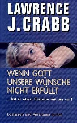 Wenn Gott unsere Wünsche nicht erfüllt von Crabb,  Lawrence J, Trebing,  Barbara M