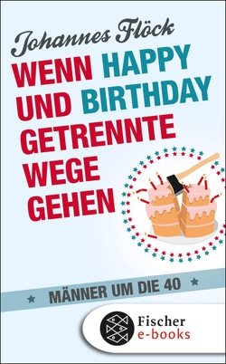 Wenn Happy und Birthday getrennte Wege gehen – Männer um die 40 von Flöck,  Johannes