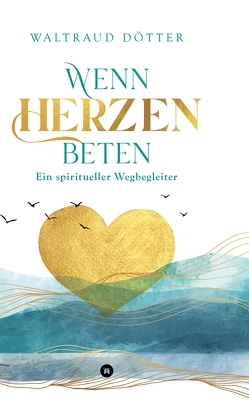 Wenn Herzen beten von Dötter,  Waltraud, Schmid,  Büchermacherei • Gabi, Witte-Pflanz,  Corina