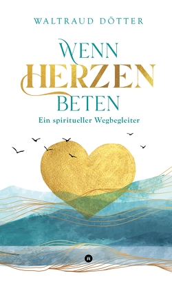 Wenn Herzen beten von Dötter,  Waltraud, Schmid,  Büchermacherei • Gabi, Witte-Pflanz,  Corina