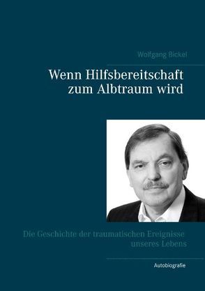 Wenn Hilfsbereitschaft zum Albtraum wird von Bickel,  Thomas, Bickel,  Wolfgang
