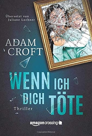 Wenn ich dich töte von Croft,  Adam, Lochner,  Juliane