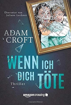 Wenn ich dich töte von Croft,  Adam, Lochner,  Juliane