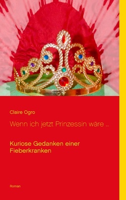 Wenn ich jetzt Prinzessin wäre … von Ogro,  Claire