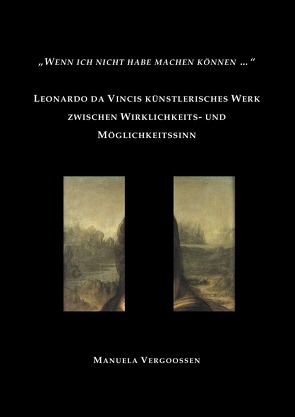 „Wenn ich nicht habe machen können“- Leonardo da Vincis künstlerisches Werk zwischen Wirklichkeits- und Möglichkeitssinn von PD Dr. Vergoossen,  Manuela