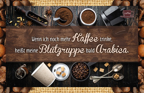 Wenn ich noch mehr Kaffee trinke, heißt meine Blutgruppe bald Arabica. von Engeln,  Reinhard