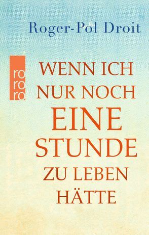 Wenn ich nur noch eine Stunde zu leben hätte von Droit,  Roger-Pol, Kober,  Hainer