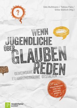 Wenn Jugendliche über Glauben reden – Gemeinsame Erfahrungsräume gestalten von Bußmann,  Udo, Faix,  Tobias, Gütlich,  Silke