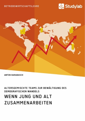 Wenn Jung und Alt zusammenarbeiten. Altersgemischte Teams zur Bewältigung des demografischen Wandels von Barabasch,  Anton