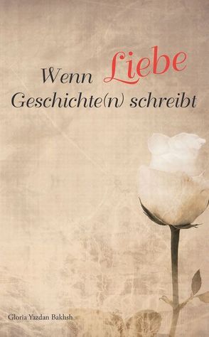 Wenn Liebe Geschichte(n) schreibt von Yazdan Bakhsh,  Gloria