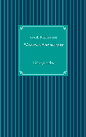 Wenn mein Herz traurig ist von Kralemann,  Frank