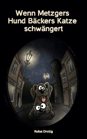 Wenn Metzgers Hund Bäckers Katze schwängert von Drollig,  Rufus