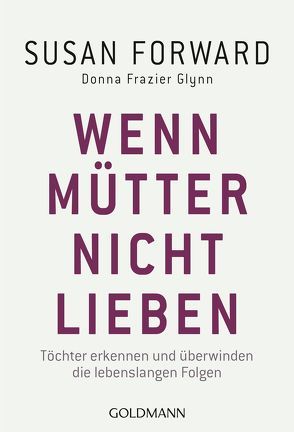 Wenn Mütter nicht lieben von Forward,  Susan, Frazier Glynn,  Donna, Lötscher,  Susanne