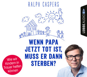 Wenn Papa jetzt tot ist, muss er dann sterben? von Caspers,  Ralph