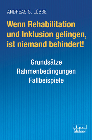 Wenn Rehabilitation und Inklusion gelingen, ist niemand behindert! von Lübbe,  Andreas S.