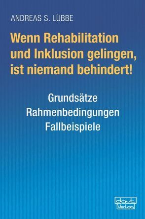 Wenn Rehabilitation und Inklusion gelingen, ist niemand behindert! von Lübbe,  Andreas S.