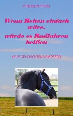 Wenn Reiten einfach wäre, würde es Radfahren heißen von Pferd,  Pfridolin