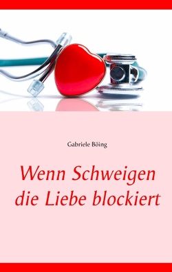 Wenn Schweigen die Liebe blockiert von Böing,  Gabriele