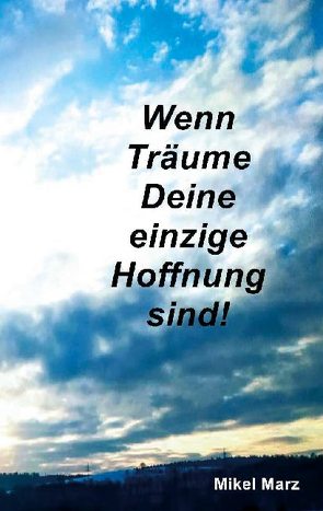 Wenn Träume Deine einzige Hoffnung sind! von Marz,  Mikel