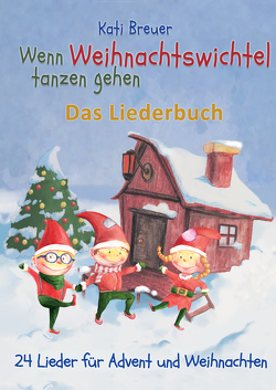 Wenn Weihnachtswichtel tanzen gehen – 24 Lieder für Advent und Weihnachten von Breuer,  Kati