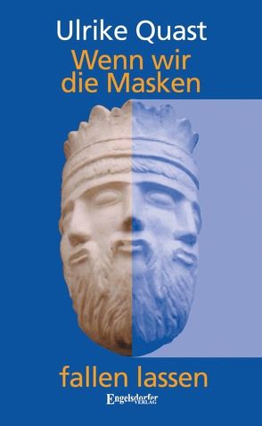 Wenn wir die Masken fallen lassen von Quast,  Ulrike