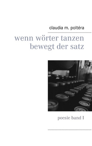 Wenn Wörter tanzen bewegt der Satz von Poltéra,  Claudia M.